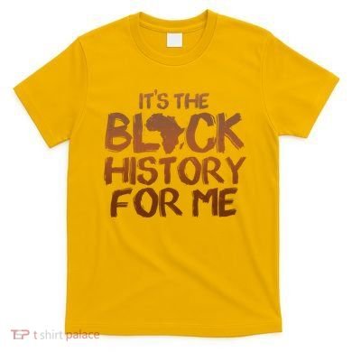 It's The Black History For Me T-Shirt