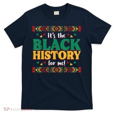 Its The Black History For Me African American T-Shirt
