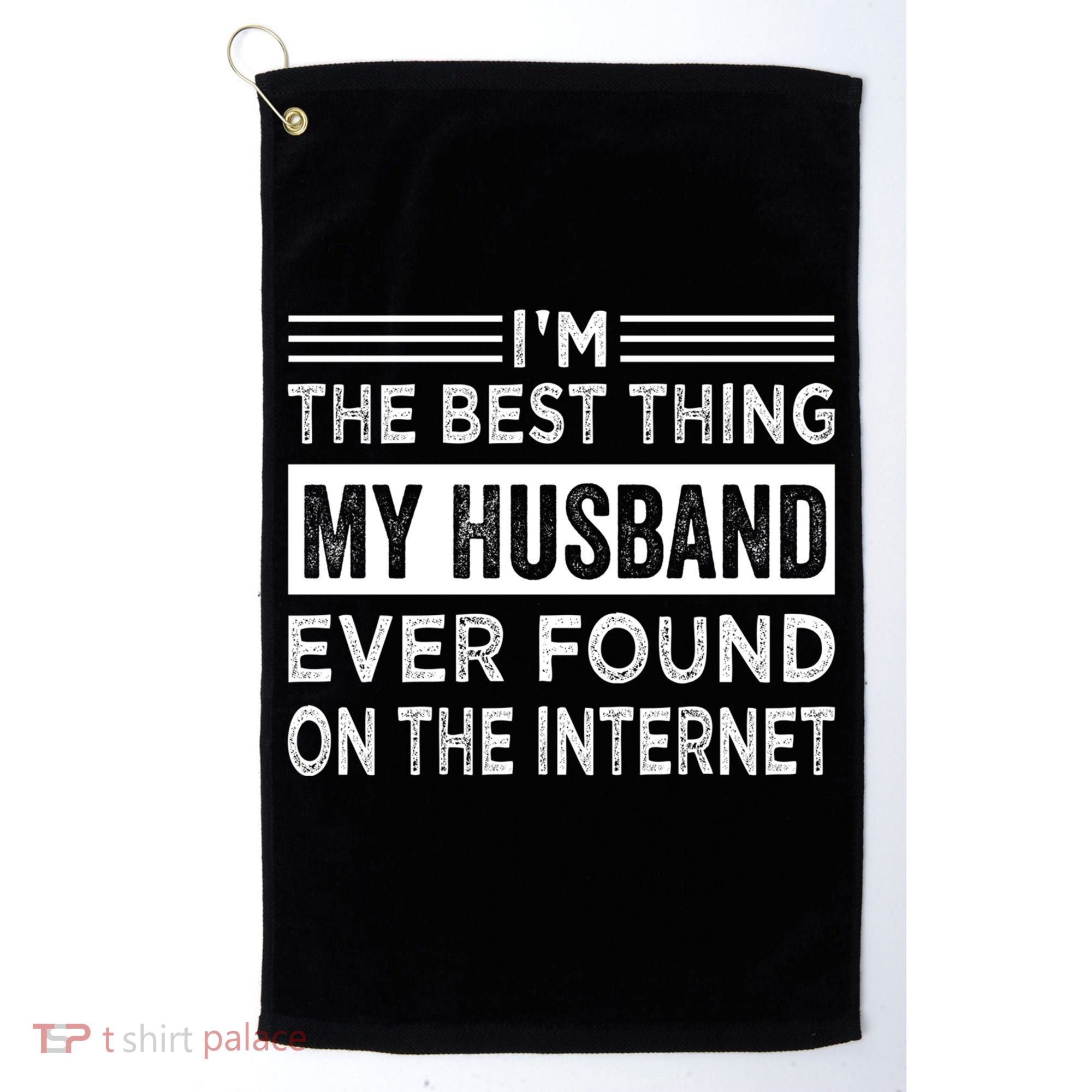 I'm The Best Thing My Husband Ever Found On The Internet Gift Golf Towel