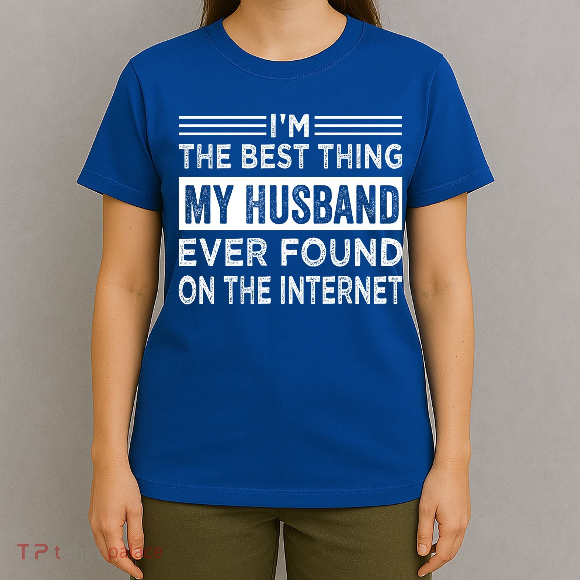 I'm The Best Thing My Husband Ever Found On The Internet Gift T-Shirt