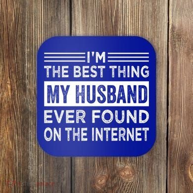 I'm The Best Thing My Husband Ever Found On The Internet Gift Coaster