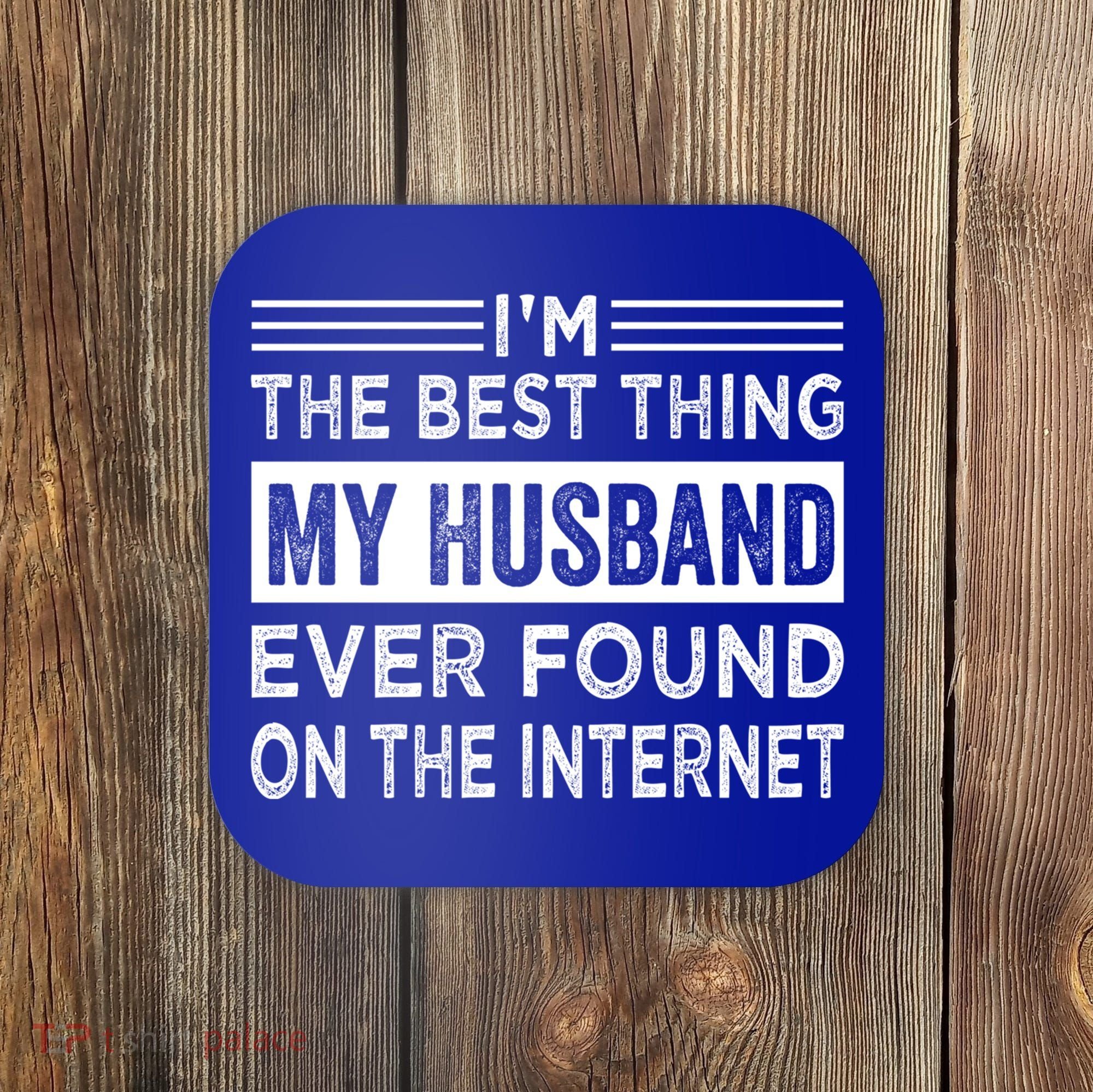 I'm The Best Thing My Husband Ever Found On The Internet Gift Coaster