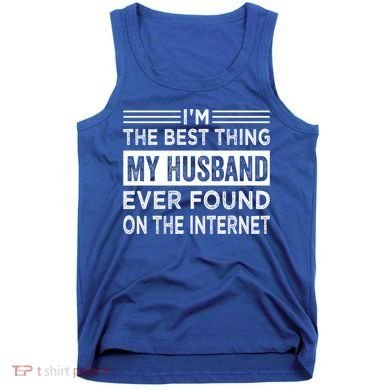 I'm The Best Thing My Husband Ever Found On The Internet Gift Tank Top