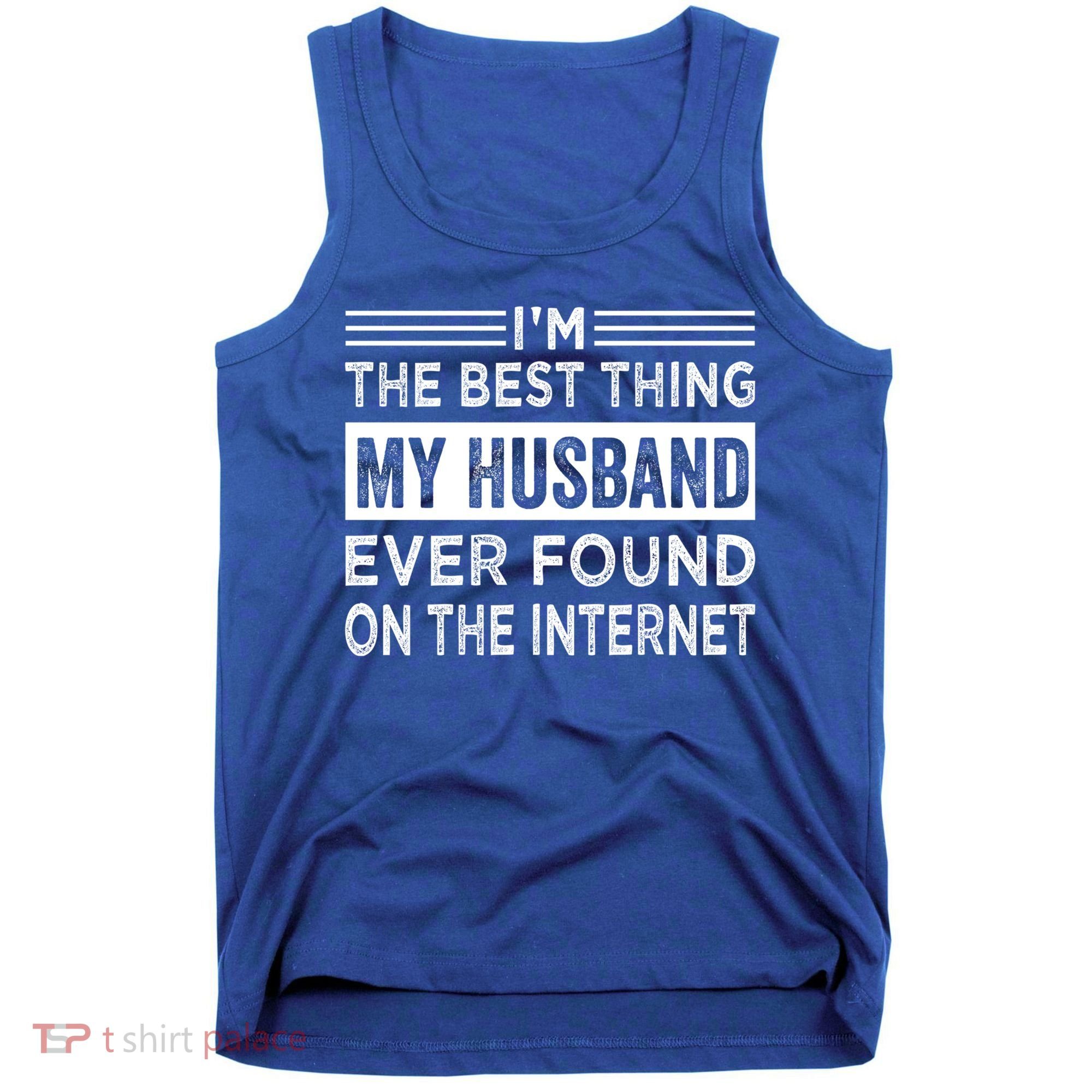 I'm The Best Thing My Husband Ever Found On The Internet Gift Tank Top