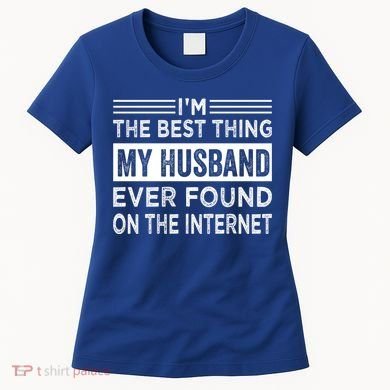 I'm The Best Thing My Husband Ever Found On The Internet Gift Women's T-Shirt