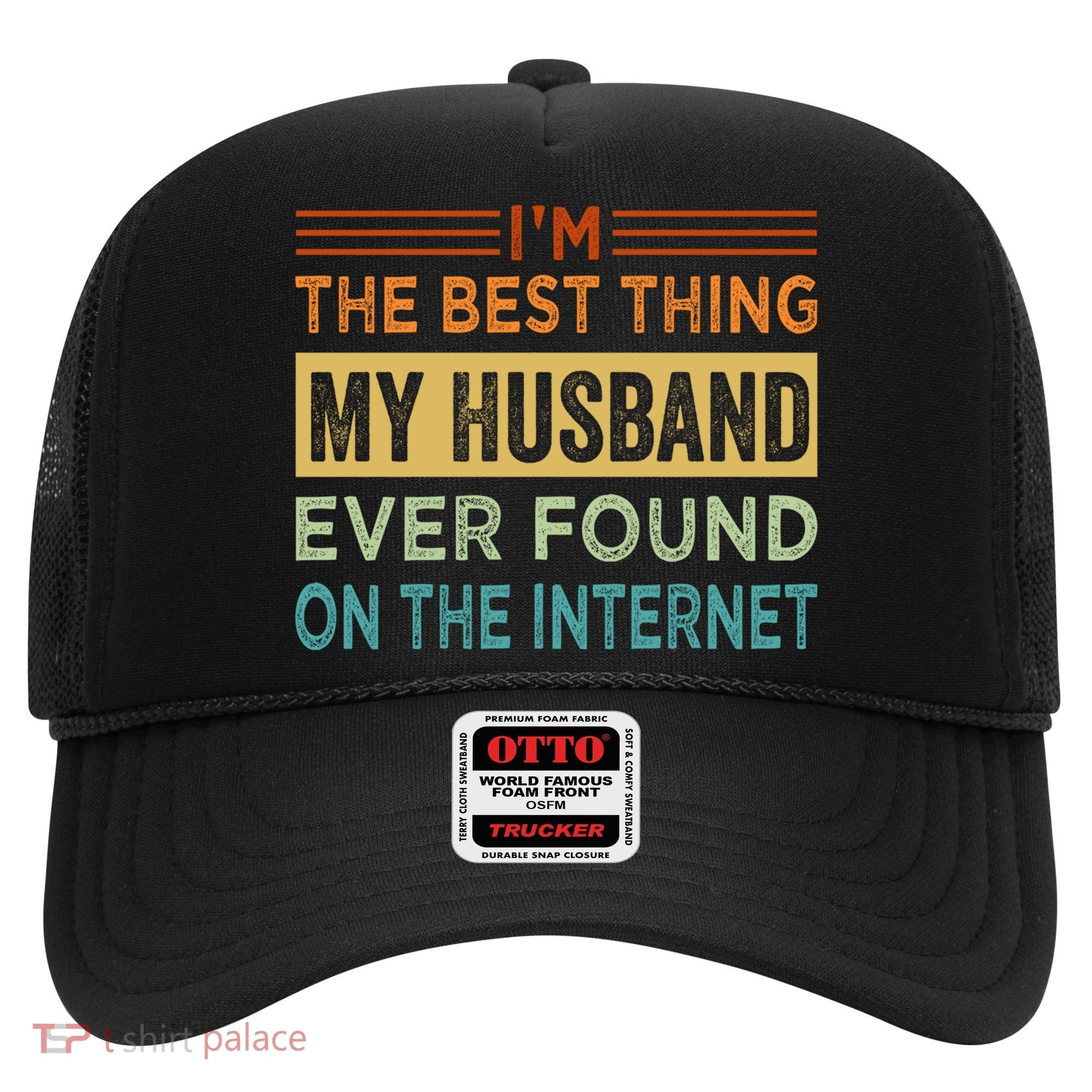 I'm The Best Thing My Husband Ever Found On The Internet Gift Hat