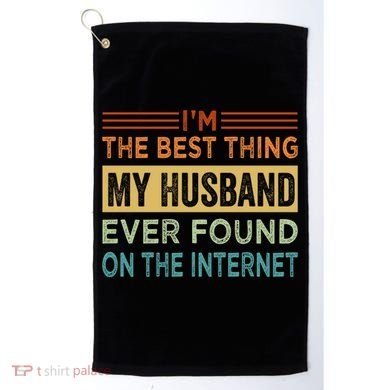 I'm The Best Thing My Husband Ever Found On The Internet Gift Golf Towel