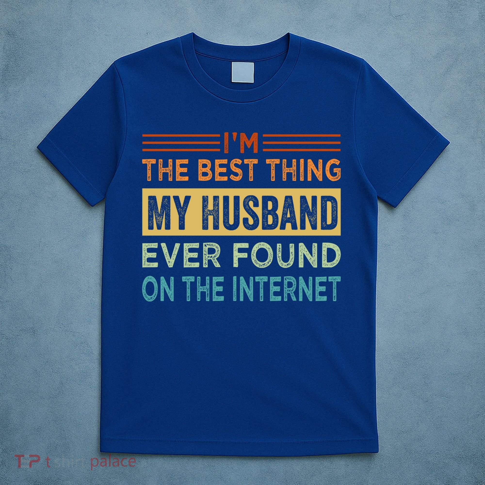 I'm The Best Thing My Husband Ever Found On The Internet Gift T-Shirt