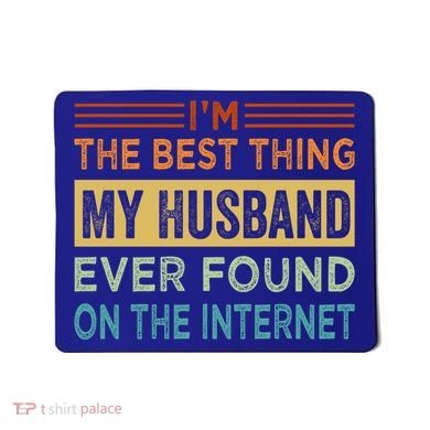 I'm The Best Thing My Husband Ever Found On The Internet Gift Mousepad