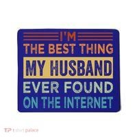 I'm The Best Thing My Husband Ever Found On The Internet Gift Mousepad thumb 0