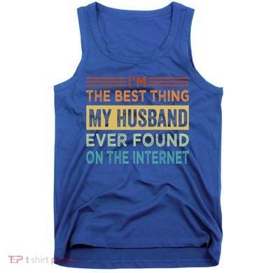 I'm The Best Thing My Husband Ever Found On The Internet Gift Tank Top