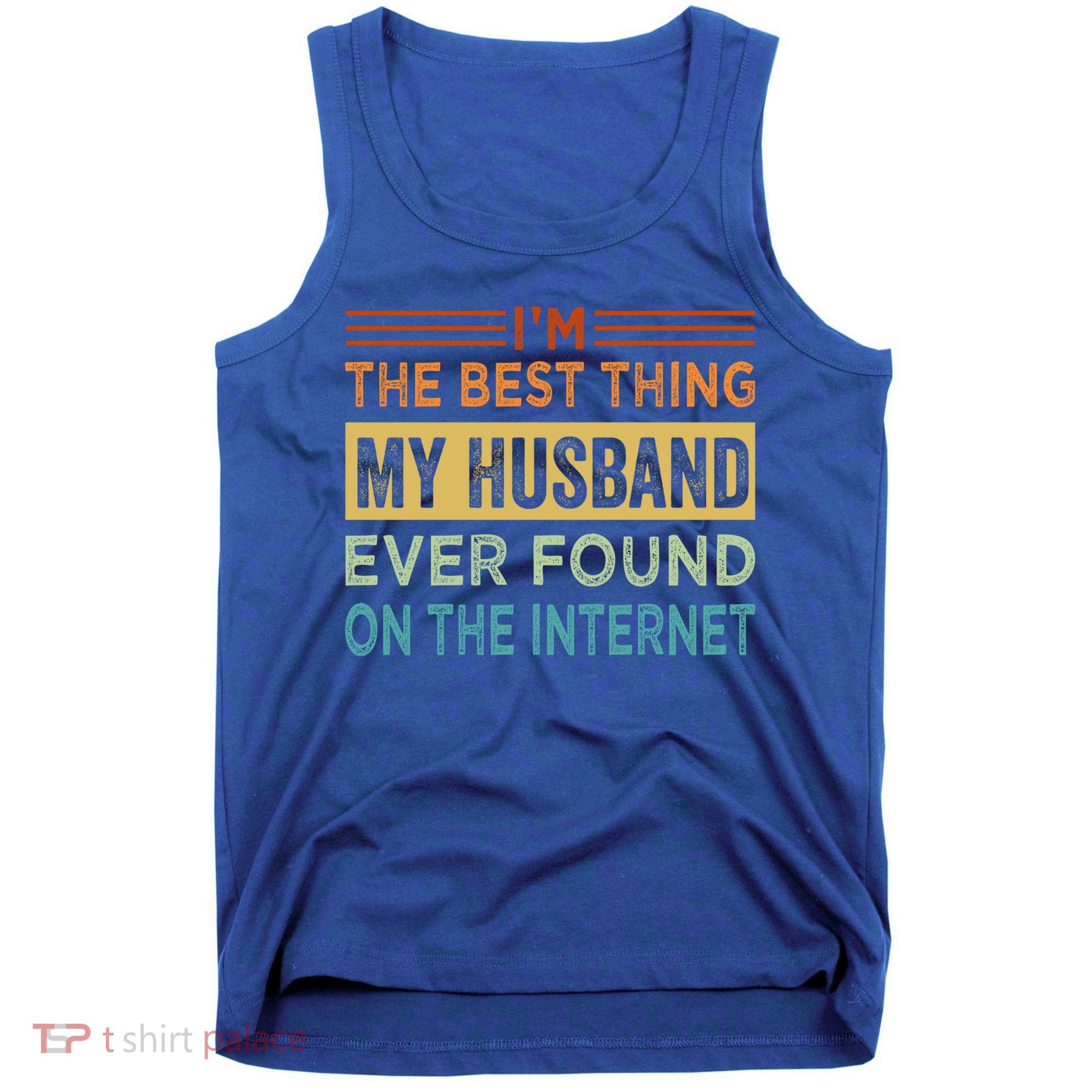 I'm The Best Thing My Husband Ever Found On The Internet Gift Tank Top