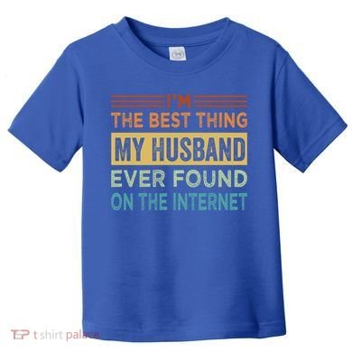 I'm The Best Thing My Husband Ever Found On The Internet Gift Toddler T-Shirt
