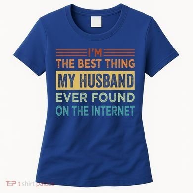 I'm The Best Thing My Husband Ever Found On The Internet Gift Women's T-Shirt