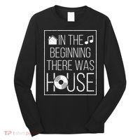 In The Beginning There Was House Music EDM Quote DJ Rave Long Sleeve Shirt thumb 0