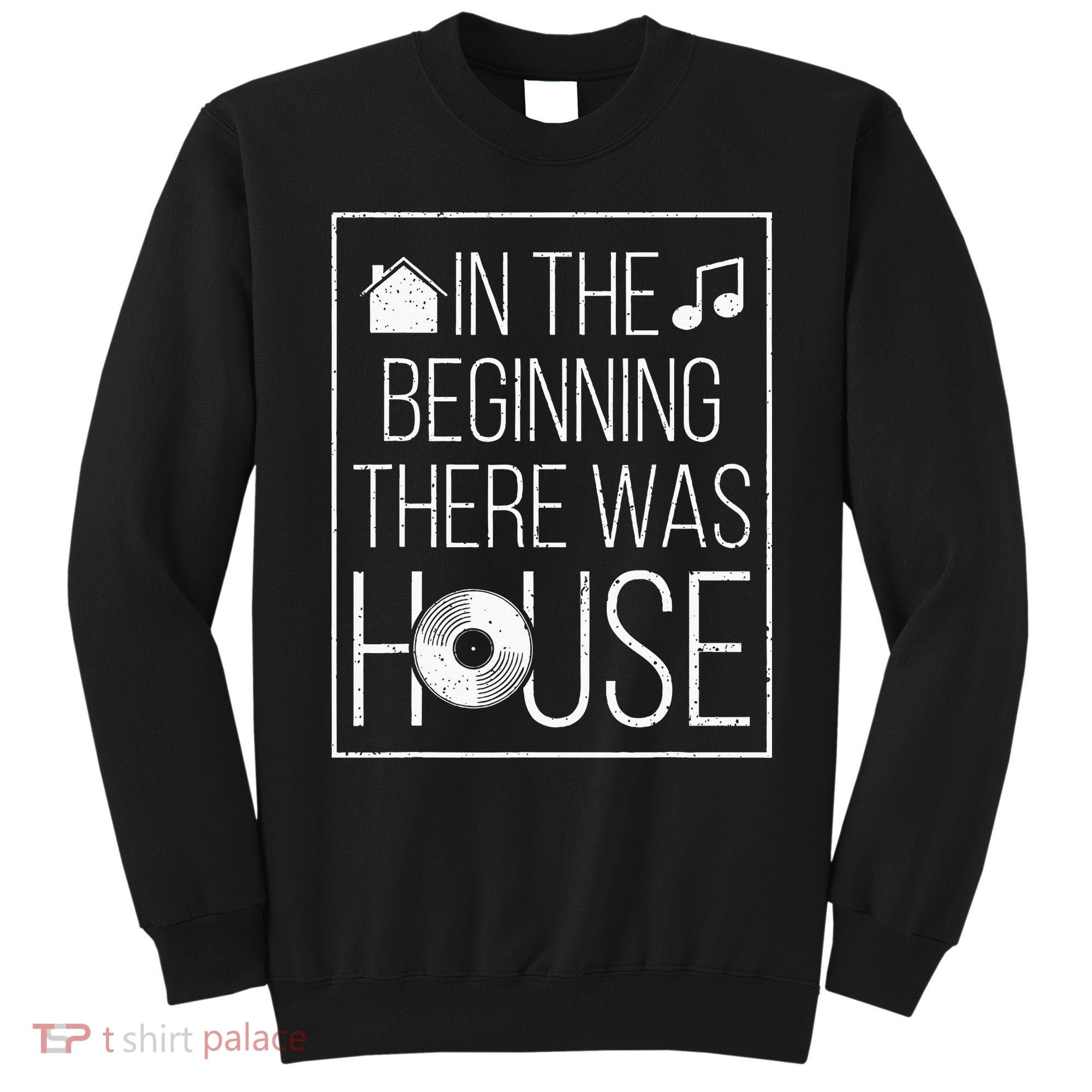 In The Beginning There Was House Music EDM Quote DJ Rave Sweatshirt