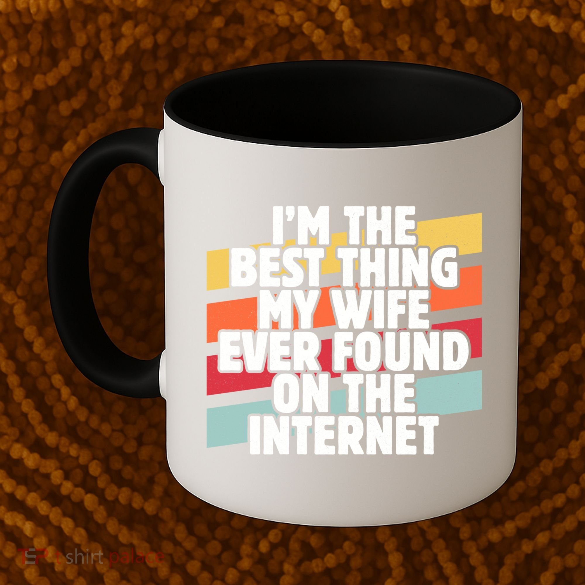 I'm The Best Thing My Wife Ever Found On Internet Dad Joke Gift Coffee Mug
