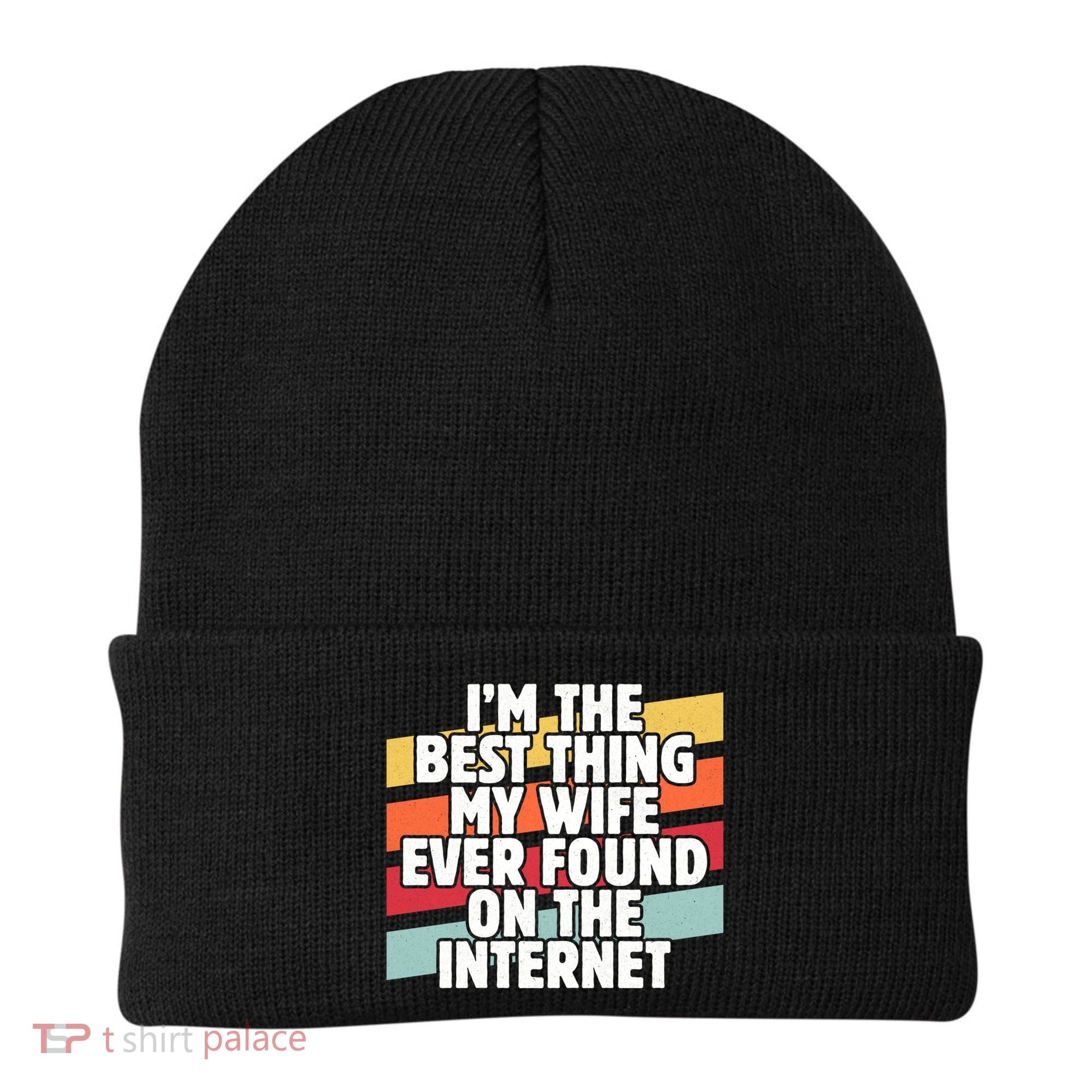 I'm The Best Thing My Wife Ever Found On Internet Dad Joke Gift Beanie