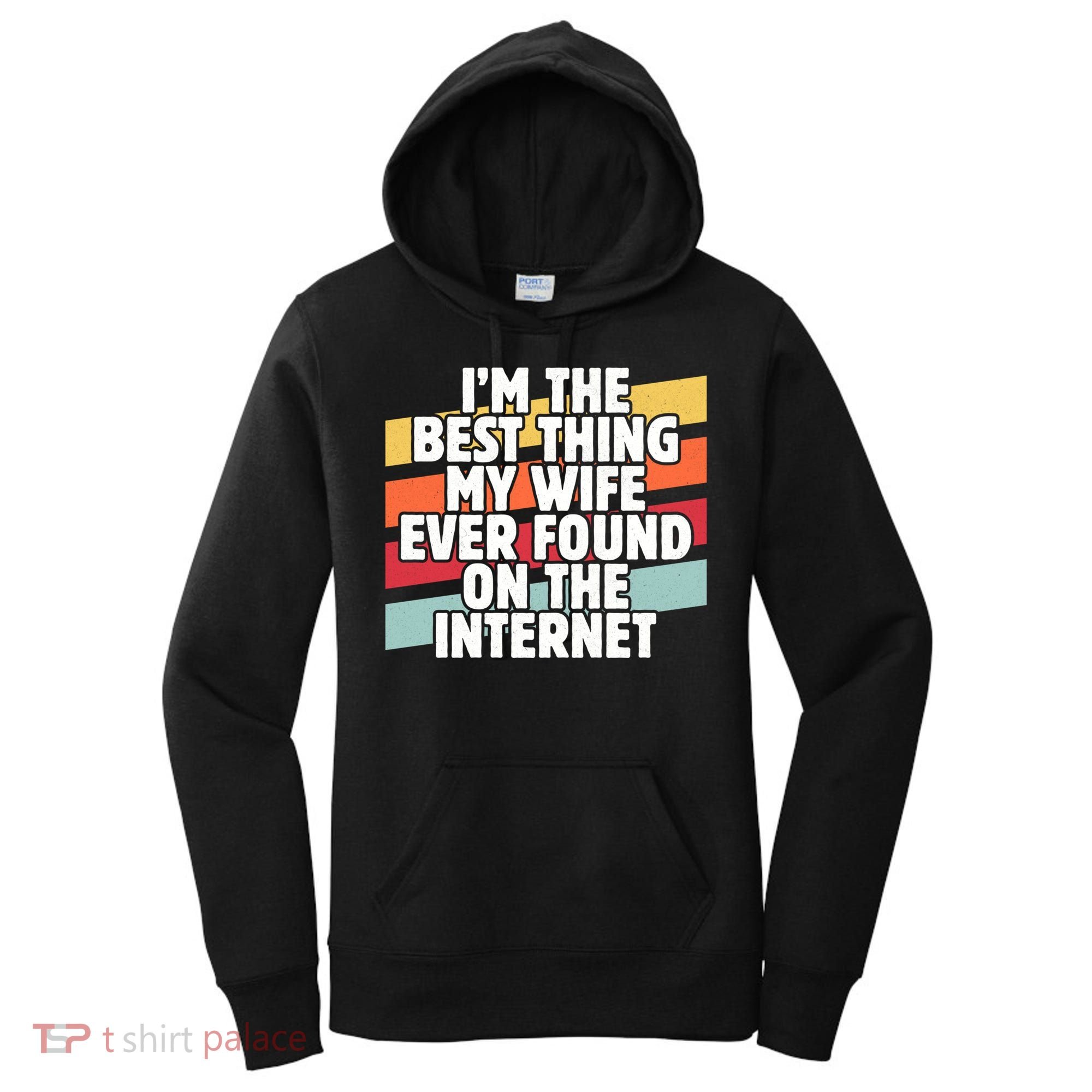 I'm The Best Thing My Wife Ever Found On Internet Dad Joke Gift Women's Hoodie