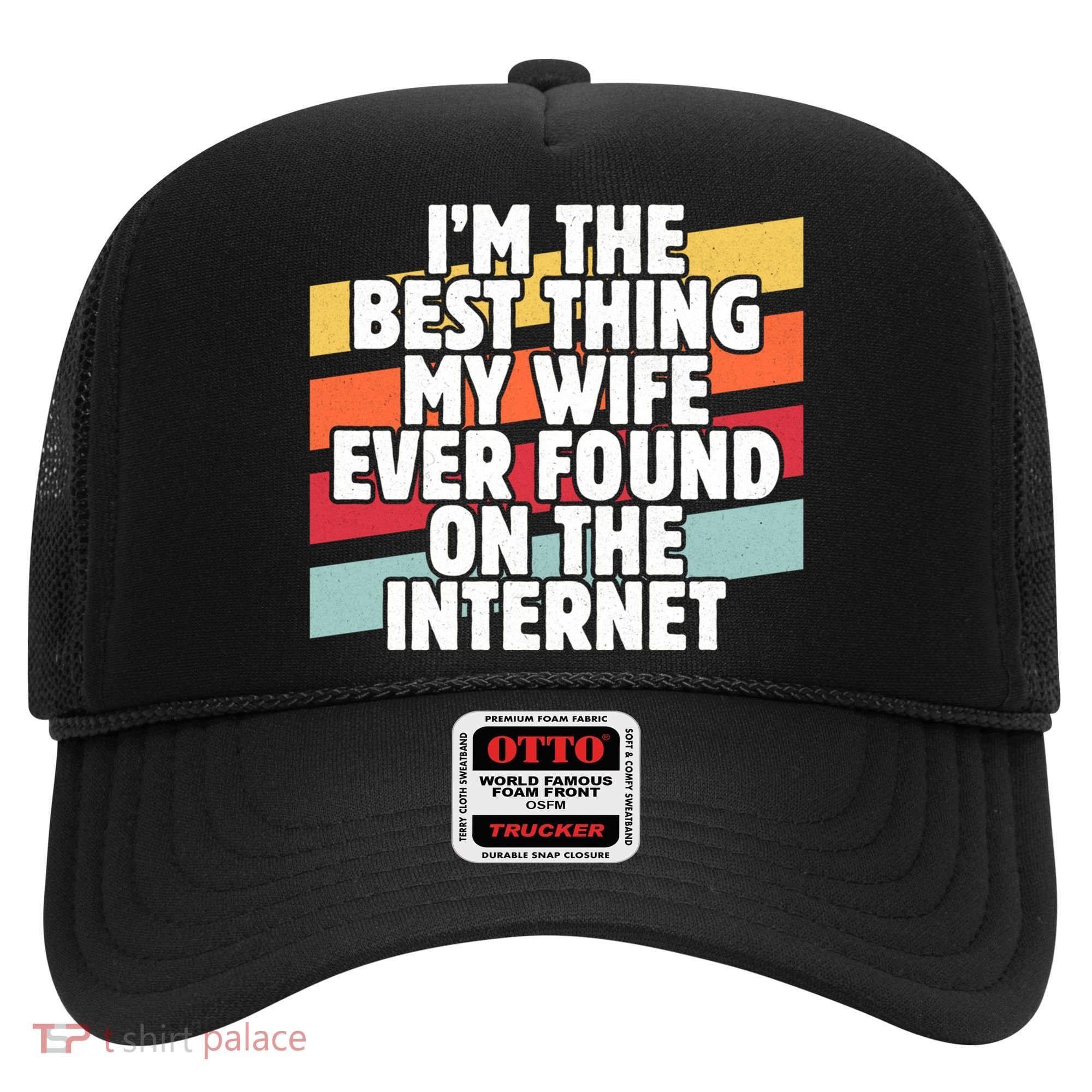 I'm The Best Thing My Wife Ever Found On Internet Dad Joke Gift Hat