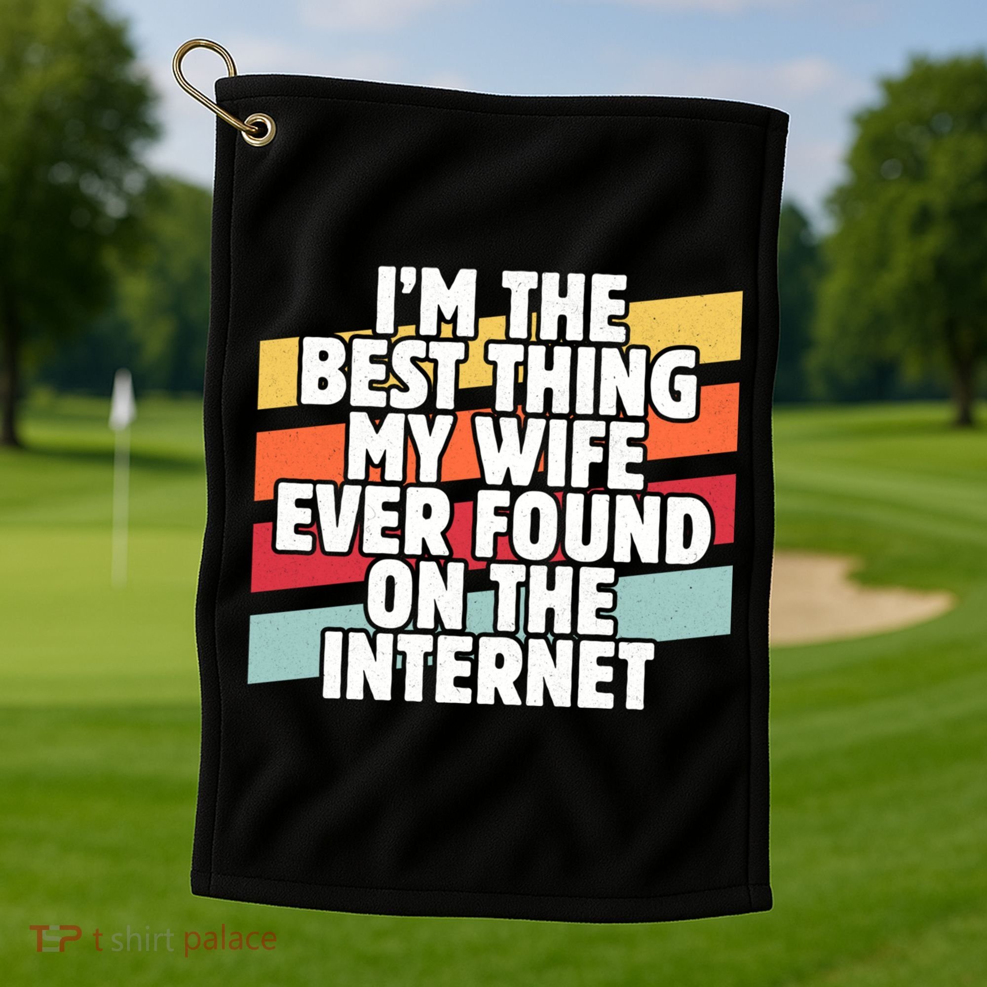 I'm The Best Thing My Wife Ever Found On Internet Dad Joke Gift Golf Towel