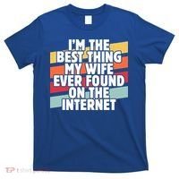 I'm The Best Thing My Wife Ever Found On Internet Dad Joke Gift T-Shirt thumb 0
