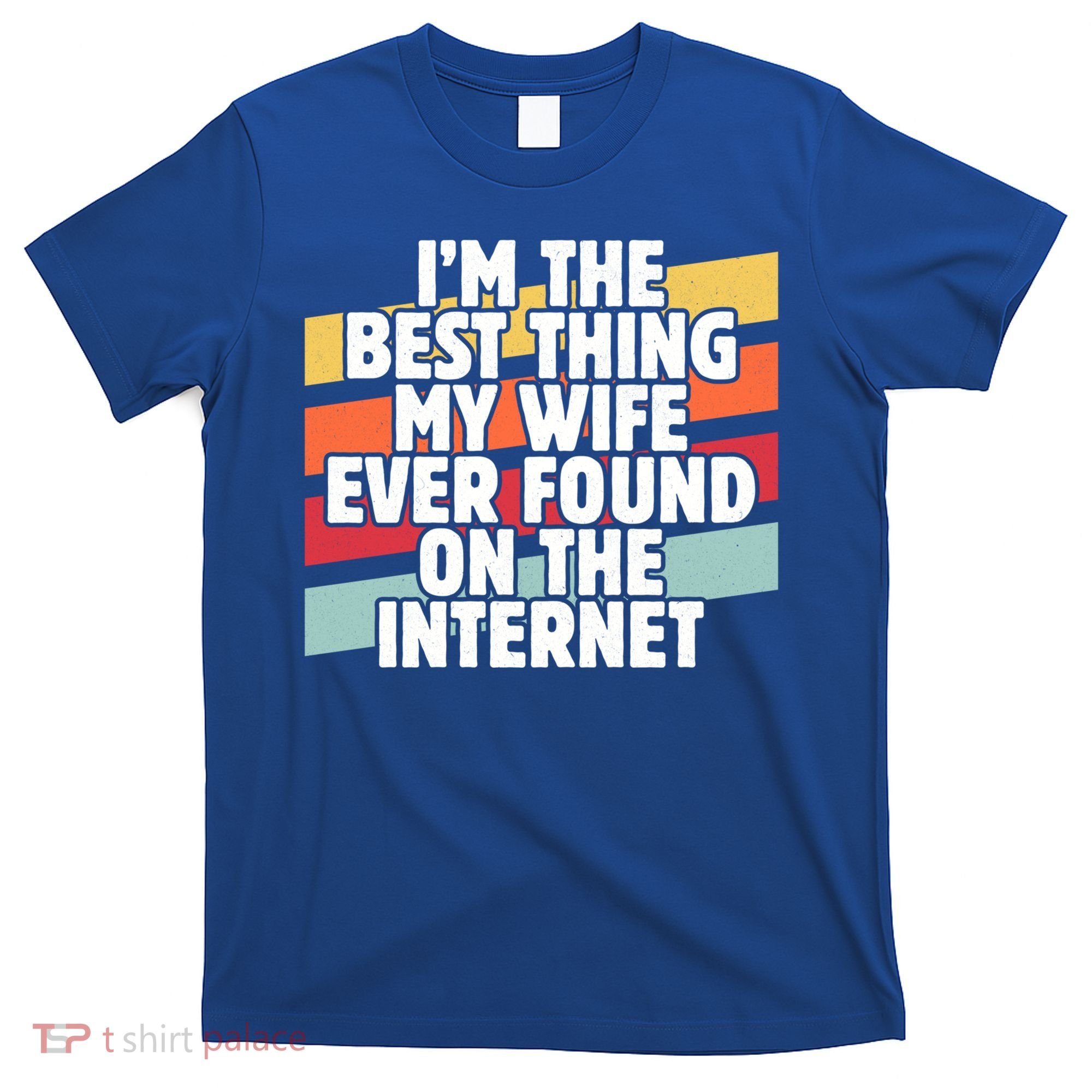 I'm The Best Thing My Wife Ever Found On Internet Dad Joke Gift T-Shirt