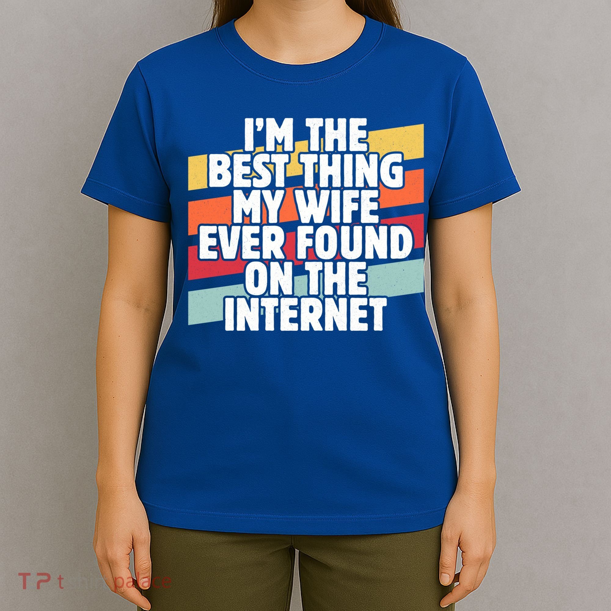 I'm The Best Thing My Wife Ever Found On Internet Dad Joke Gift T-Shirt