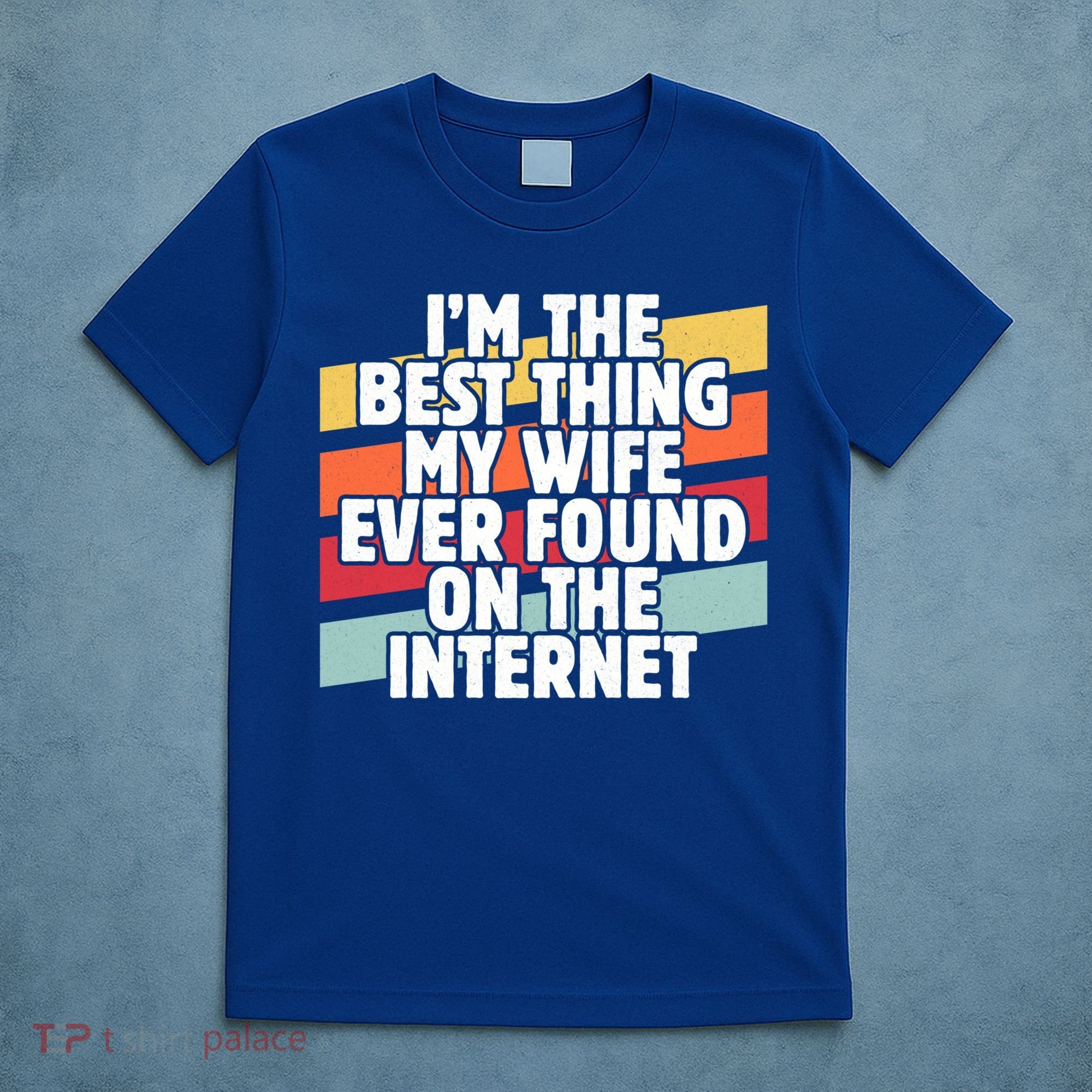 I'm The Best Thing My Wife Ever Found On Internet Dad Joke Gift T-Shirt