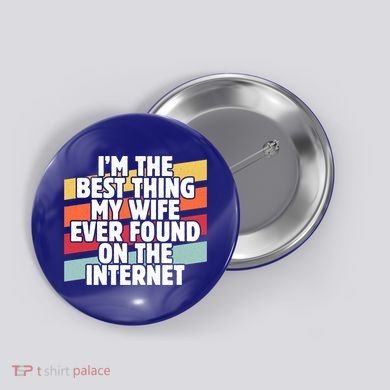 I'm The Best Thing My Wife Ever Found On Internet Dad Joke Gift Button