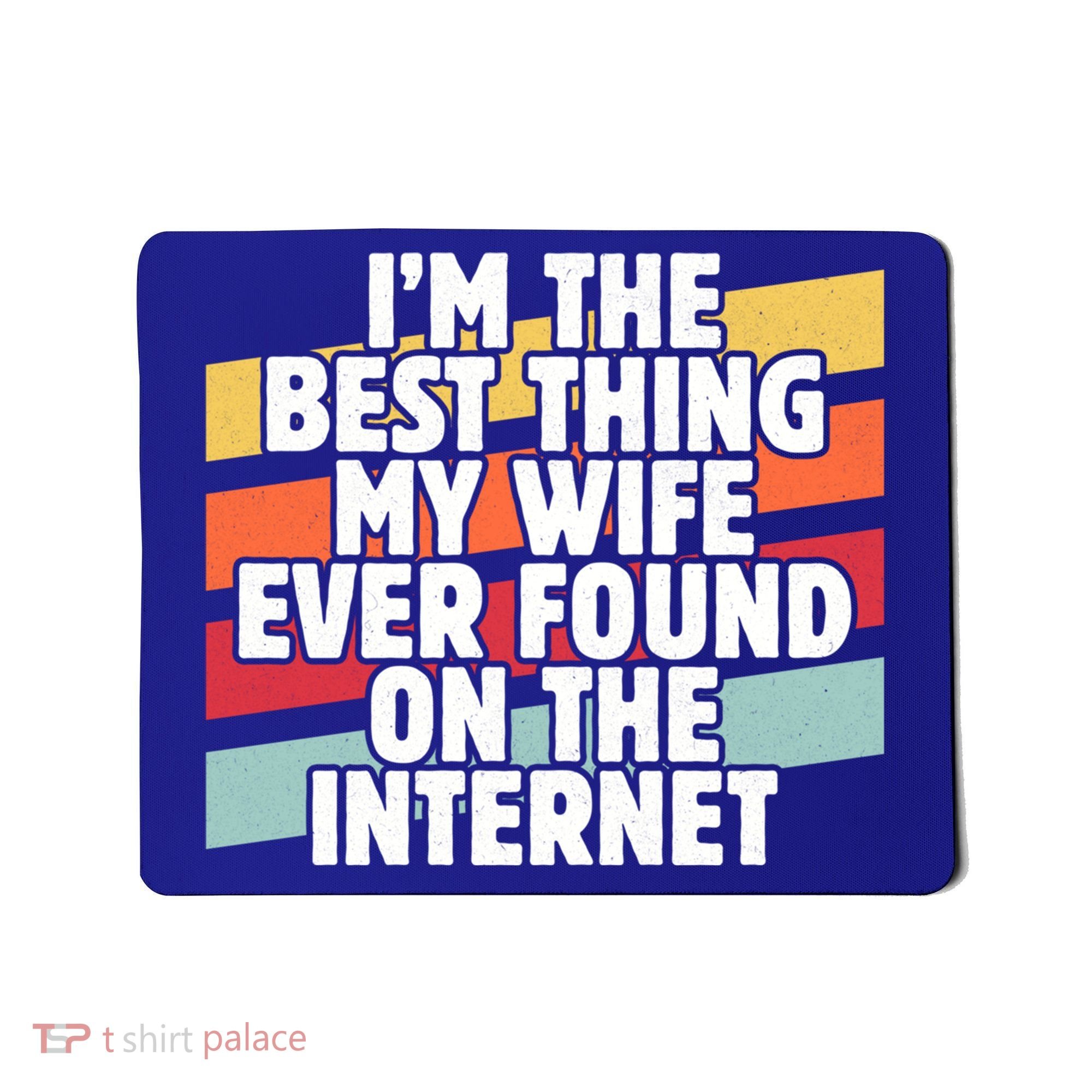 I'm The Best Thing My Wife Ever Found On Internet Dad Joke Gift Mousepad