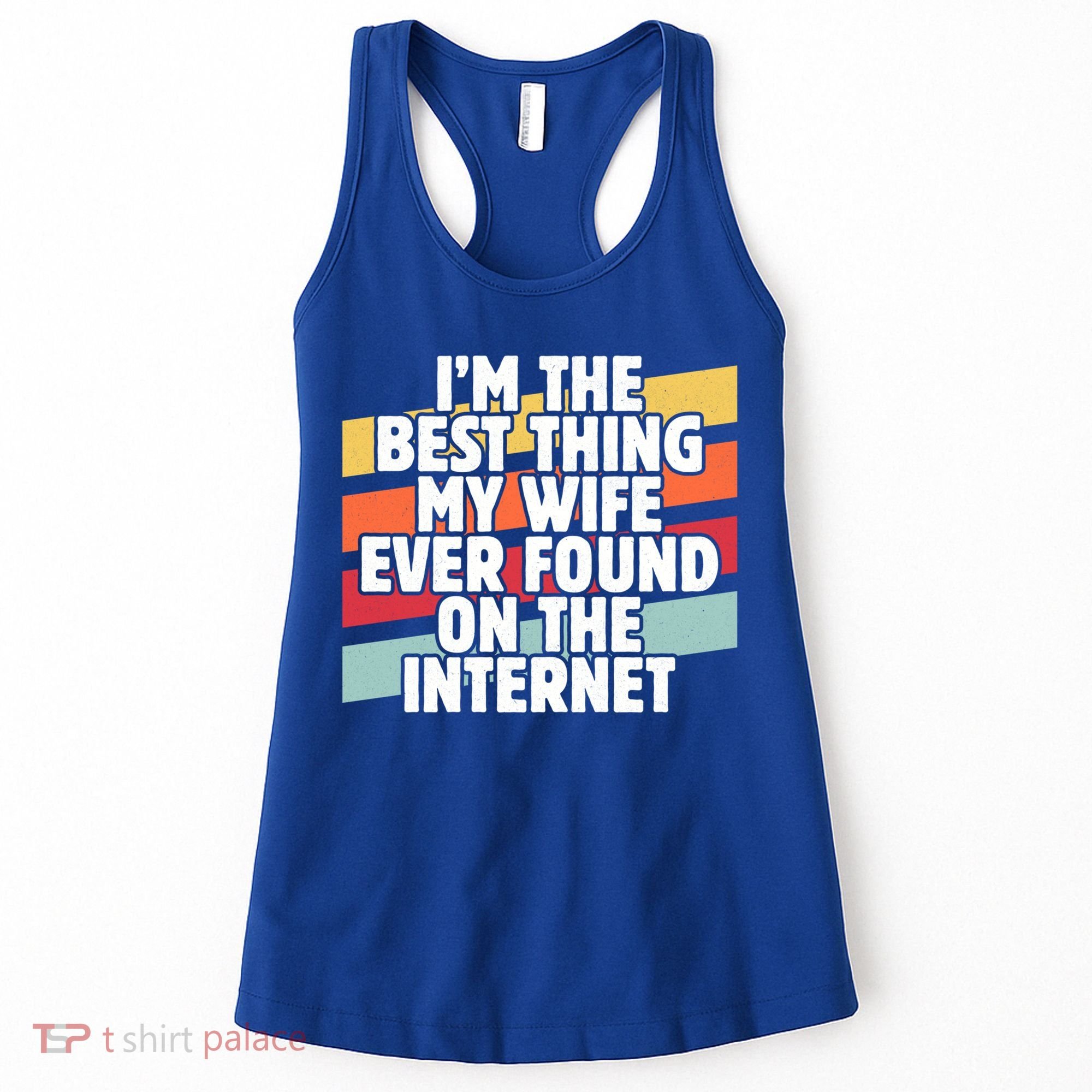 I'm The Best Thing My Wife Ever Found On Internet Dad Joke Gift Women's Tank Top