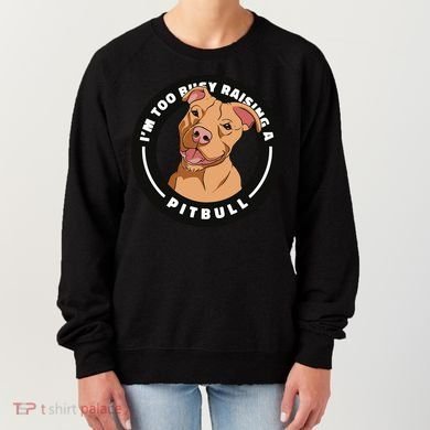 I'm Too Busy Raising A Pitbull Women's Sweatshirt