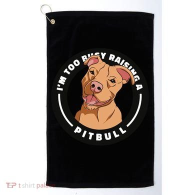 I'm Too Busy Raising A Pitbull Golf Towel