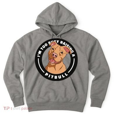 I'm Too Busy Raising A Pitbull Hoodie