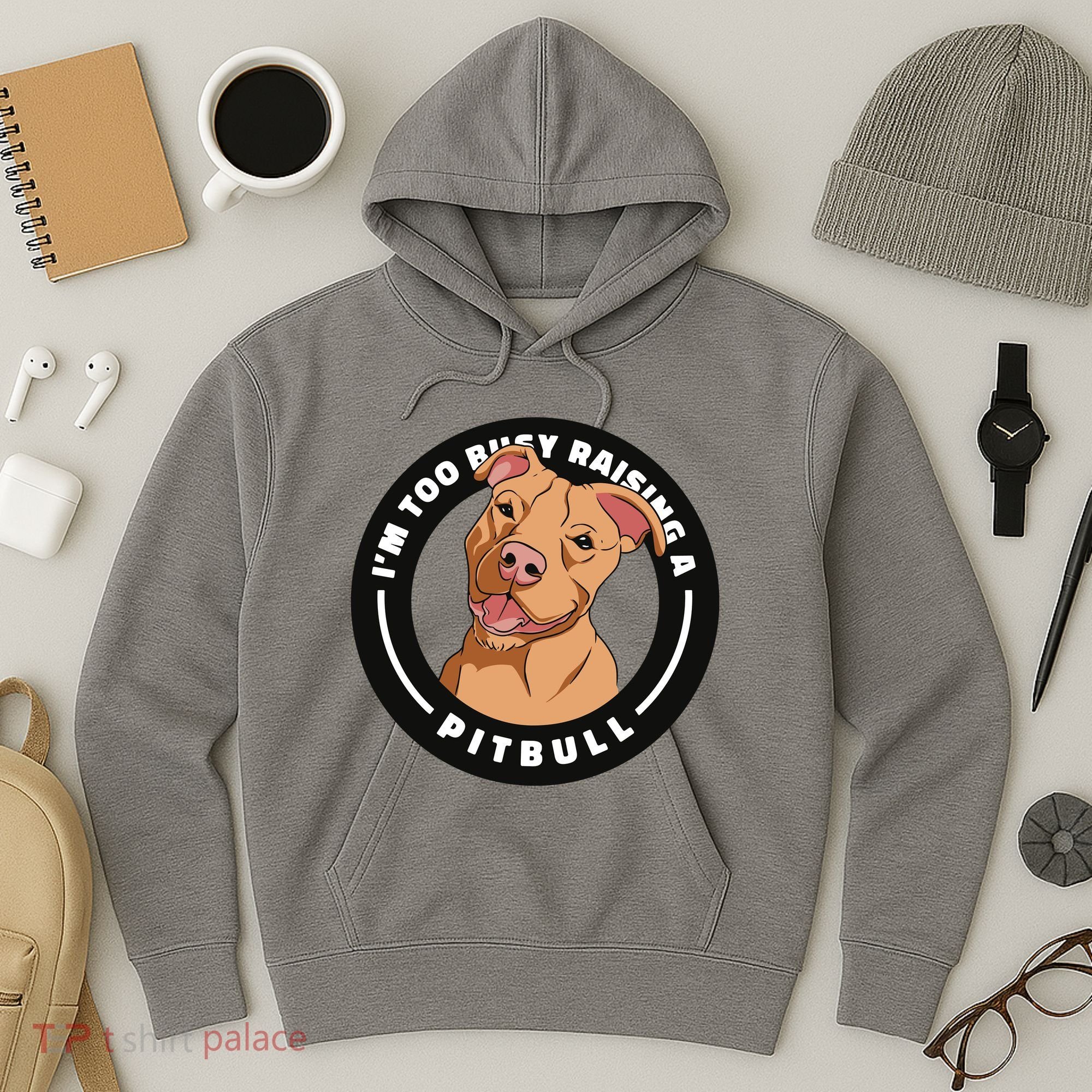 I'm Too Busy Raising A Pitbull Hoodie