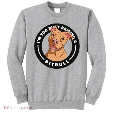 I'm Too Busy Raising A Pitbull Sweatshirt