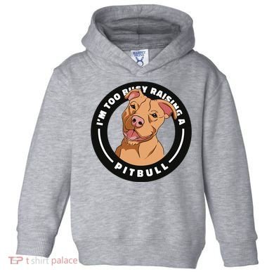 I'm Too Busy Raising A Pitbull Toddler Hoodie