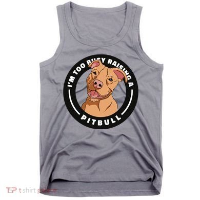 I'm Too Busy Raising A Pitbull Tank Top