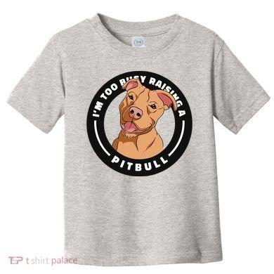 I'm Too Busy Raising A Pitbull Toddler T-Shirt