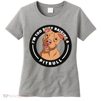 I'm Too Busy Raising A Pitbull Women's T-Shirt