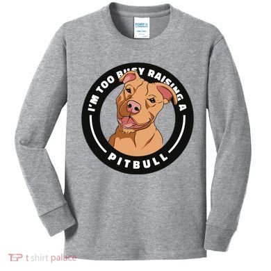I'm Too Busy Raising A Pitbull Kids Long Sleeve Shirt
