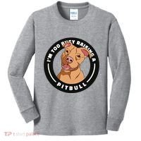 I'm Too Busy Raising A Pitbull Kids Long Sleeve Shirt thumb 0
