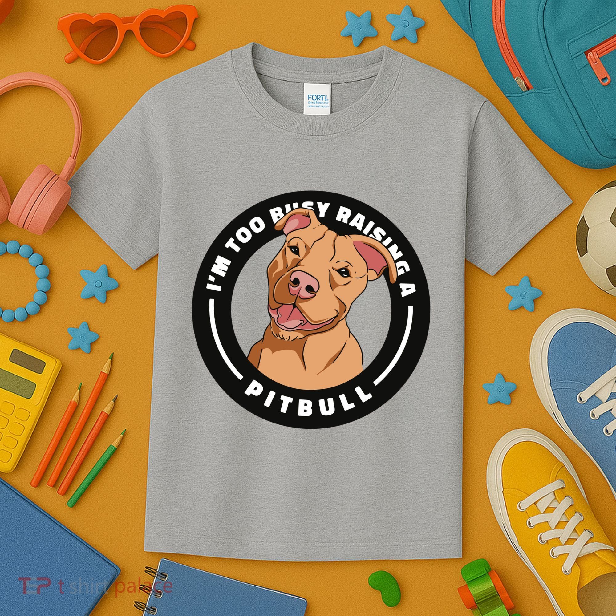 I'm Too Busy Raising A Pitbull Kids T-Shirt