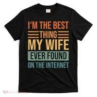 Im The Best Thing My Wife Ever Found On The Internet Trending T-Shirt thumb 0