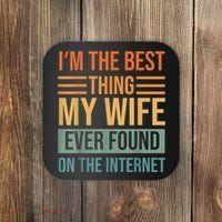Im The Best Thing My Wife Ever Found On The Internet Trending Coaster thumb 0