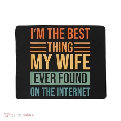 Im The Best Thing My Wife Ever Found On The Internet Trending Mousepad