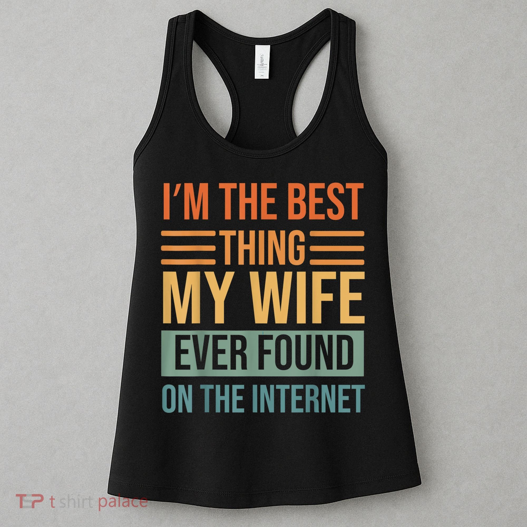 Im The Best Thing My Wife Ever Found On The Internet Trending Women's Tank Top