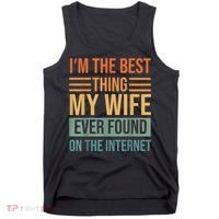 Im The Best Thing My Wife Ever Found On The Internet Trending Tank Top thumb 0