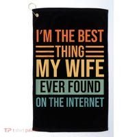 Im The Best Thing My Wife Ever Found On The Internet Trending Golf Towel thumb 0